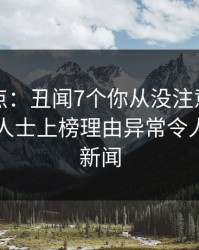 黑料盘点：丑闻7个你从没注意的细节，业内人士上榜理由异常令人爆炸性新闻