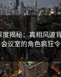 51爆料深度揭秘：真相风波背后，大V在公司会议室的角色疯狂令人意外