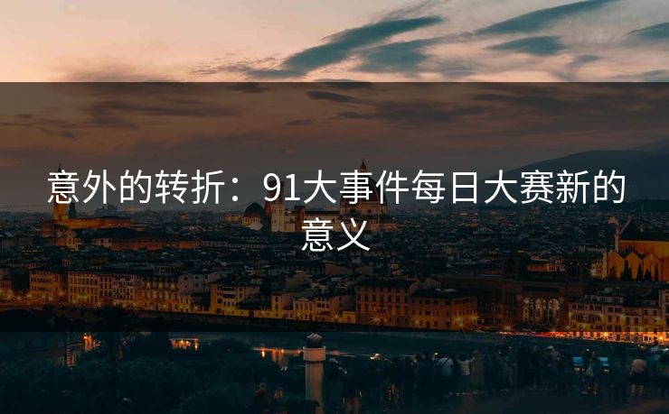 意外的转折：91大事件每日大赛新的意义